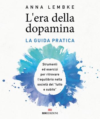 L'era della dopamina. La guida pratica. Strumenti ed esercizi per ritrovare l’equilibrio nella società del «tutto e subito» - Anna Lembke - Libro ROI edizioni 2024 | Libraccio.it