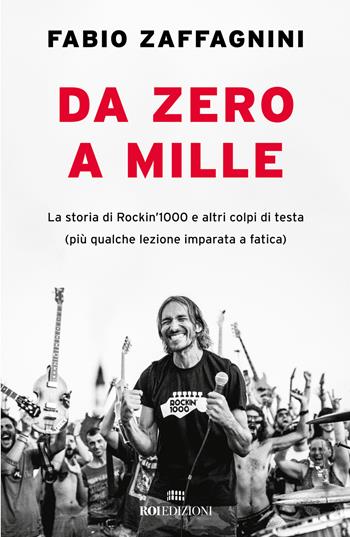 Da zero a mille. La storia di Rockin'1000 e altri colpi di testa (più qualche lezione imparata a fatica) - Fabio Zaffagnini - Libro ROI edizioni 2024, Storie | Libraccio.it
