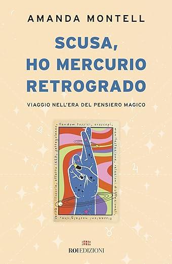 Scusa, ho Mercurio retrogrado. Viaggio nell'era del pensiero magico - Amanda Montell - Libro ROI edizioni 2024 | Libraccio.it