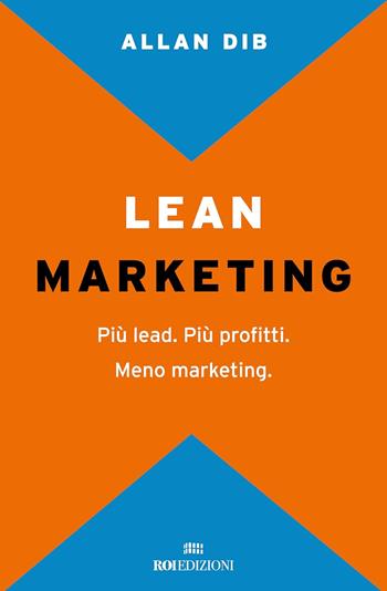 Lean Marketing. Più lead. Più profitti. Meno marketing - Allan Dib - Libro ROI edizioni 2024, Business | Libraccio.it