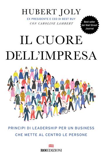 Il cuore dell'impresa. Principi di leadership per un business che mette al centro le persone - Hubert Joly, Caroline Lambert - Libro ROI edizioni 2024, Business | Libraccio.it