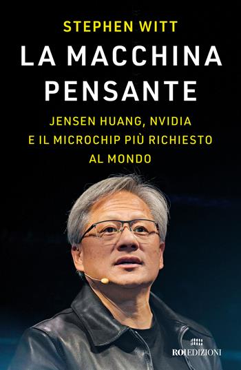 La macchina pensante. Jensen Huang, Nvidia e il microchip più richiesto al mondo - Stephen Witt - Libro ROI edizioni 2025 | Libraccio.it
