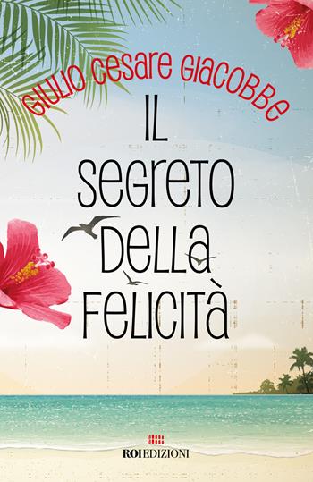 Il segreto della felicità - Giulio Cesare Giacobbe - Libro ROI edizioni 2025, Gli essenziali | Libraccio.it