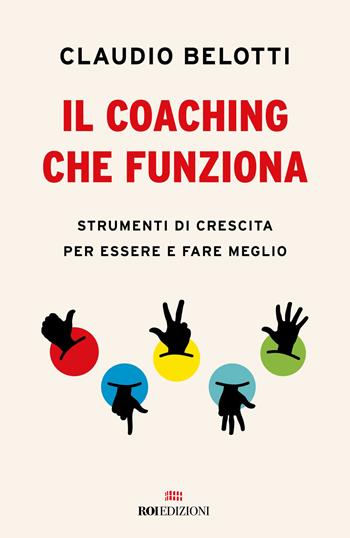 Il coaching che funziona. Strumenti di crescita per essere e fare meglio - Claudio Belotti - Libro ROI edizioni 2025, Business | Libraccio.it