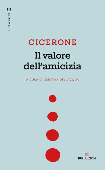 Il valore dell'amicizia - Marco Tullio Cicerone - Libro ROI edizioni 2025, I classici | Libraccio.it