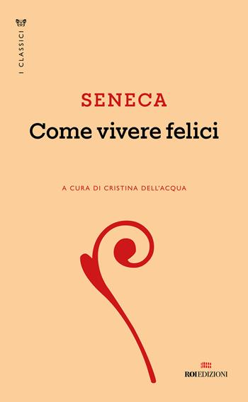 Come vivere felici - Lucio Anneo Seneca - Libro ROI edizioni 2025 | Libraccio.it