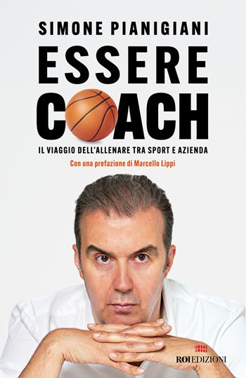 Essere coach. Il viaggio dell’allenare tra sport e azienda - Simone Pianigiani - Libro ROI edizioni 2025, Storie | Libraccio.it