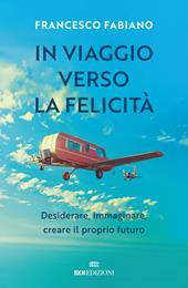 In viaggio verso la felicità. Desiderare, immaginare, creare il proprio futuro
