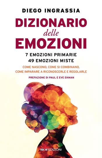 Dizionario delle emozioni. 7 emozioni primarie, 49 emozioni miste. Come nascono, come si combinano, come imparare a riconoscerle e regolarle - Diego Ingrassia - Libro ROI edizioni 2025 | Libraccio.it