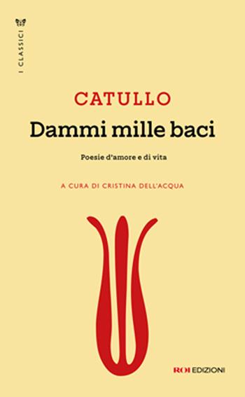Dammi mille baci. Poesie d'amore e di vita - G. Valerio Catullo - Libro ROI edizioni 2025, I classici | Libraccio.it