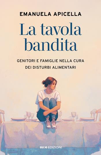 La tavola bandita. Genitori e famiglie nella cura dei disturbi alimentari - Emanuela Apicella - Libro ROI edizioni 2025 | Libraccio.it
