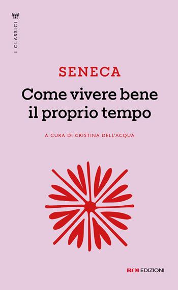Come vivere bene il proprio tempo - Lucio Anneo Seneca - Libro ROI edizioni 2026, I classici | Libraccio.it