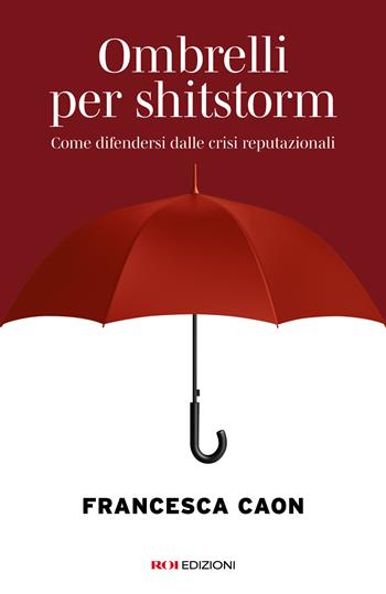 Ombrelli per shitstorm. Come difendersi dalle crisi reputazionali - Francesca Caon - Libro ROI edizioni 2026 | Libraccio.it