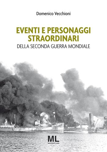 Eventi e personaggi straordinari della seconda guerra mondiale - Domenico Vecchioni - Libro Mazzanti Libri 2020 | Libraccio.it