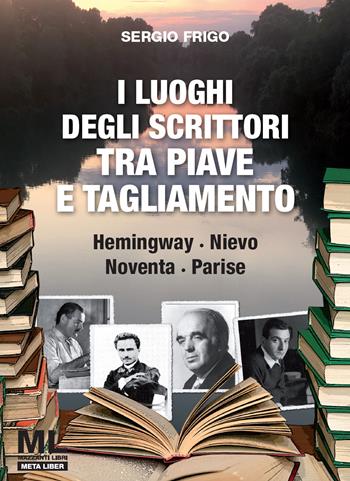 I luoghi degli scrittori tra Piave e Tagliamento. Hemingway, Nievo, Noventa, Parise. (fornito elettronicamente) - Sergio Frigo, Tiziana Agostini, Paolo Fogagnolo - Libro Mazzanti Libri 2020 | Libraccio.it
