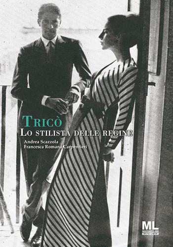 Tricò. Lo stilista delle regine - Andrea Scazzola, Francesca Romana Carpentieri - Libro Mazzanti Libri 2021 | Libraccio.it