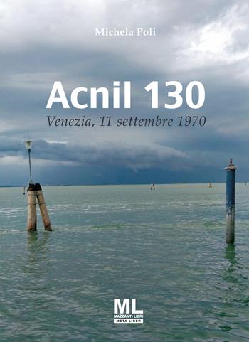Acnil 130. 11 settembre 1970. (fornito elettronicamente) - Michela Poli - Libro Mazzanti Libri 2021 | Libraccio.it