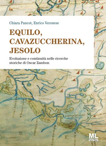 Equilo, Cavazuccherina, Jesolo. Evoluzione e continuità nelle ricerche storiche di Oscar Zambon - Chiara Pancot, Enrico Veronese - Libro Mazzanti Libri 2021 | Libraccio.it