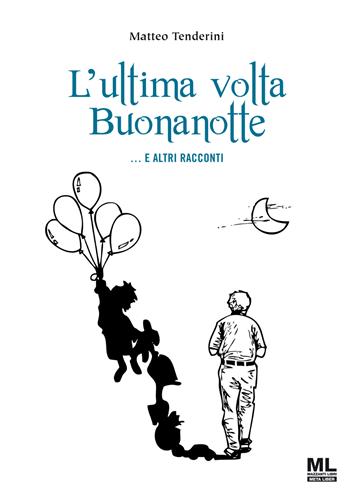 L'ultima volta buonanotte... e altri racconti - Matteo Tenderini - Libro Mazzanti Libri 2022 | Libraccio.it
