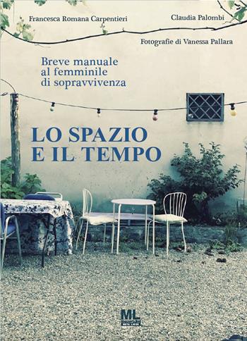 Lo spazio e il tempo. Breve manuale al femminile di sopravvivenza - Francesca Romana Carpentieri, Claudia Palombi - Libro Mazzanti Libri 2022 | Libraccio.it