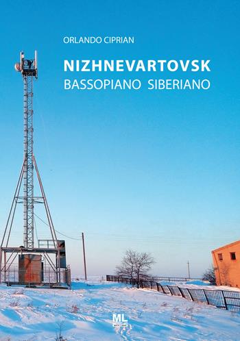 Nizhnevartovsk. Bassopiano Siberiano. per accesso online - Orlando Ciprian - Libro Mazzanti Libri 2022, Meta liber | Libraccio.it