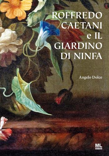 Roffredo Caetani e il giardino di Ninfa - Angelo Dolce - Libro Mazzanti Libri 2022 | Libraccio.it
