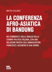 La Conferenza afro-asiatica di Bandung. Nei commenti e nelle analisi della stampa politica italiana, con una relazione inedita dell'ambasciatore Francesco Jacomoni di San Savino