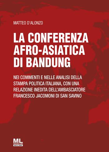 La Conferenza afro-asiatica di Bandung. Nei commenti e nelle analisi della stampa politica italiana, con una relazione inedita dell'ambasciatore Francesco Jacomoni di San Savino - Matteo D'Alonzo - Libro Mazzanti Libri 2022, Osservatorio globale | Libraccio.it
