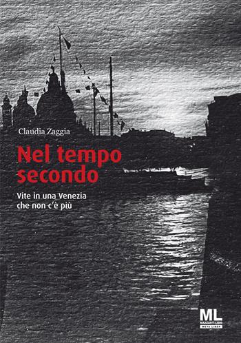 Nel tempo secondo. Vite in una Venezia che non c'è più - Claudia Zaggia - Libro Mazzanti Libri 2022 | Libraccio.it