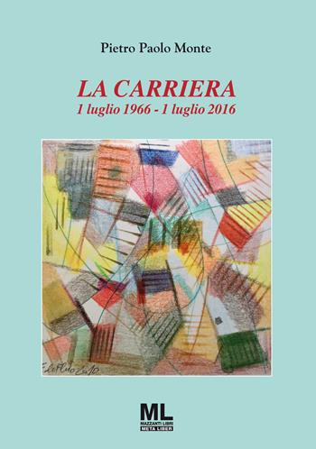 La carriera. 1 luglio 1966-1 luglio 2016. Con MetaLiber - Pietro Paolo Monte - Libro Mazzanti Libri 2023 | Libraccio.it