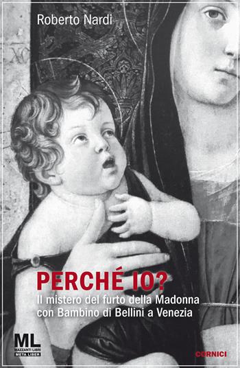 Perché io? Il mistero del furto della Madonna con bambino di Bellini a Venezia. Con audiolibro - Roberto Nardi - Libro Mazzanti Libri 2023 | Libraccio.it
