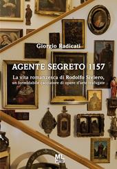 Agente segreto 1157. La vita romanzesca di Rodolfo Siviero, un formidabile cacciatore di opere d'arte trafugate
