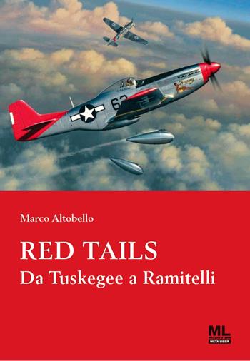 Red Tails. Da Tuskegee a Ramitelli - Marco Altobello - Libro Mazzanti Libri 2023 | Libraccio.it