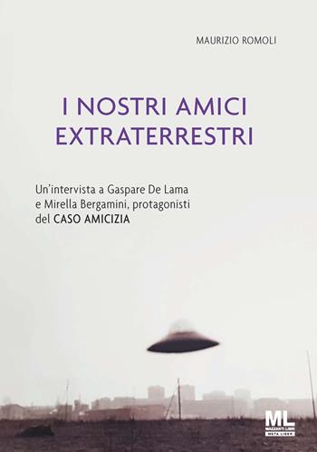 I nostri amici extraterrestri. Un'intervista a Gaspare De Lama e Mirella Bergamini, protagonisti del «Caso amicizia». Ediz. speciale - Maurizio Romoli - Libro Mazzanti Libri 2023 | Libraccio.it