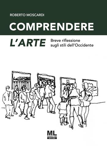 Comprendere l'arte. Breve riflessione sugli stili dell'Occidente. Ediz. speciale - Roberto Moscardi - Libro Mazzanti Libri 2024 | Libraccio.it