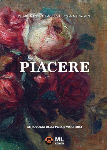 Piacere. Premio Nazionale di poesia Città di Mestre 2024. Antologia delle poesie vincitrici  - Libro Mazzanti Libri 2024 | Libraccio.it