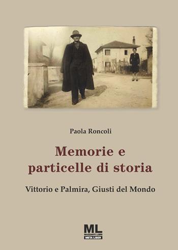 Memorie e particelle di storia. Vittorio e Palmira, Giusti del Mondo - Paola Roncoli - Libro Mazzanti Libri 2025 | Libraccio.it