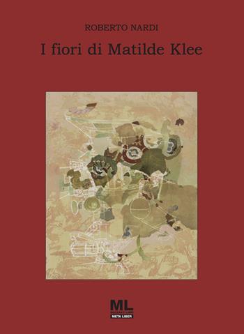 I fiori di Matilde Klee - Roberto Nardi - Libro Mazzanti Libri 2025 | Libraccio.it