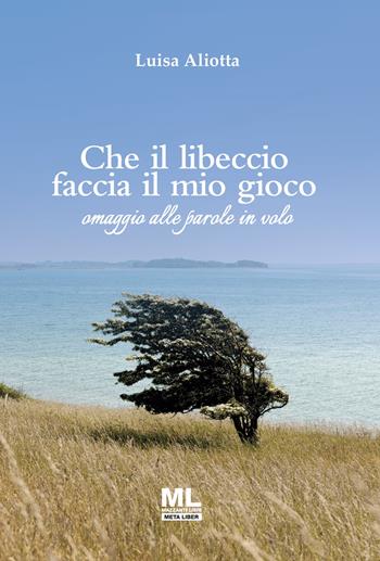 Che il libeccio faccia il mio gioco. Omaggio alle parole in volo. Ediz. speciale - Luisa Aliotta - Libro Mazzanti Libri 2025 | Libraccio.it