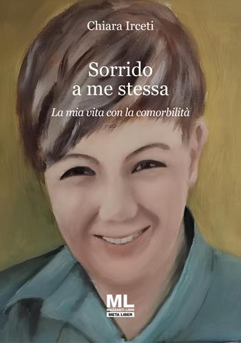Sorrido a me stessa. La mia vita con la comorbilità. Ediz. speciale - Chiara Irceti - Libro Mazzanti Libri 2025 | Libraccio.it