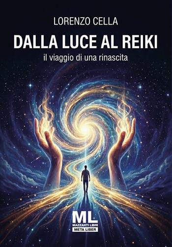 Dalla luce al Reiki. Il viaggio di una rinascita. Con Meta Liber© con audiolibro letto dall’autore - Lorenzo Cella - Libro Mazzanti Libri 2026 | Libraccio.it