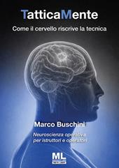 TatticaMente. Come il cervello riscrive la tecnica. Neuroscienza operativa per istruttori e operatori. Ediz. speciale