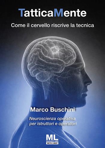 TatticaMente. Come il cervello riscrive la tecnica. Neuroscienza operativa per istruttori e operatori. Ediz. speciale - Marco Buschini - Libro Mazzanti Libri 2026 | Libraccio.it