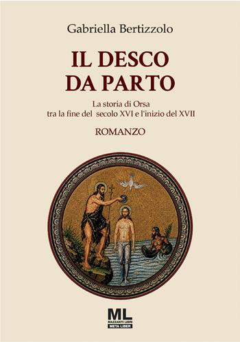 Il desco da parto. La storia di Orsa tra la fine del secolo XVI e l’inizio del XVII. Con audiolibro - Gabriella Bertizzolo - Libro Mazzanti Libri 2026 | Libraccio.it