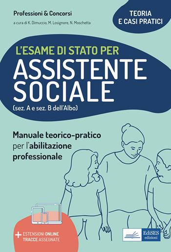 L'esame di Stato per Assistente sociale. Manuale teorico-pratico per l'abilitazione professionale (sez. A e sez. B dell'Albo). Con aggiornamento online - Michela Losignore, Natascia Moschetta - Libro Edises professioni & concorsi 2021 | Libraccio.it