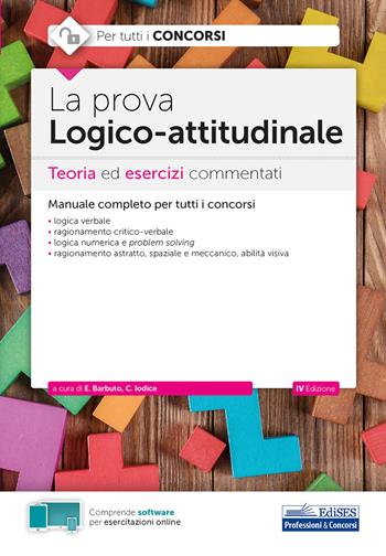 La prova a test logico-attitudinale. Teoria ed esercizi commentati. Manuale completo per tutti i concorsi. Con software di simulazione - Emiliano Barbuto, Carla Iodice - Libro Edises professioni & concorsi 2020, Per tutti i concorsi | Libraccio.it