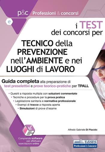 I test dei concorsi per tecnico della prevenzione nell'ambiente e nei luoghi di lavoro. Guida completa alla preparazione di test preselettivi e prove teorico-pratiche. - Alfredo Gabriele Di Placido - Libro Edises professioni & concorsi 2020 | Libraccio.it