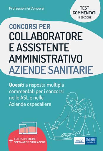 Collaboratore e assistente amministrativo aziende sanitarie. Quesiti a risposta multipla commentati.  - Libro Edises professioni & concorsi 2021 | Libraccio.it
