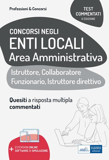 Test commentati per i concorsi negli enti locali area amministrativa. Quesiti a risposta multipla commentati. Profili di collaboratore professionale, istruttore, istruttore direttivo e funzionario.  - Libro Edises professioni & concorsi 2021 | Libraccio.it