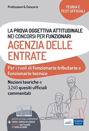 La prova oggettiva attitudinale nei concorsi per Funzionari Agenzia delle Entrate. Nozioni teoriche e 3.240 Quesiti ufficiali commentati per la prova oggettiva attitudinale  - Libro Edises professioni & concorsi 2021 | Libraccio.it